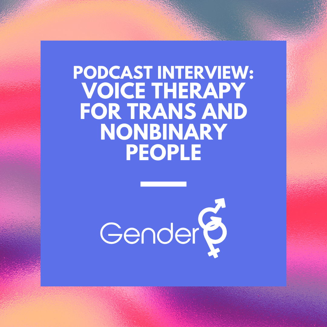 Podcast Interview: Voice Therapy for Trans and Nonbinary People