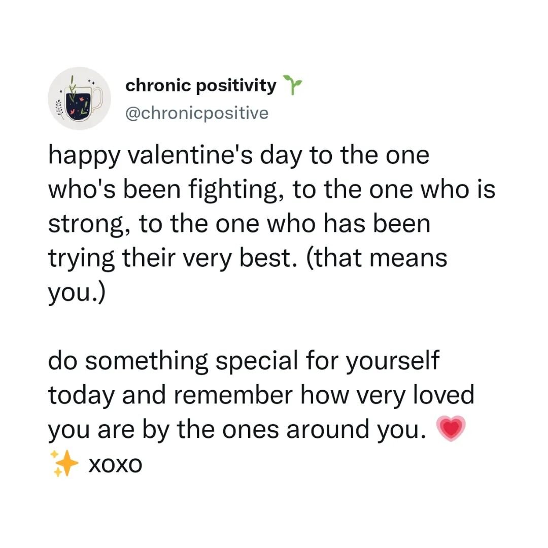 happy valentine's day 💞 remember how loved you are, by me and everyone who knows you 💌 you are valuable &amp; you are enough, wherever you are at today.

[Image description: a screenshot of a tweet from Chronic Positivity's Twitter account, @chroni