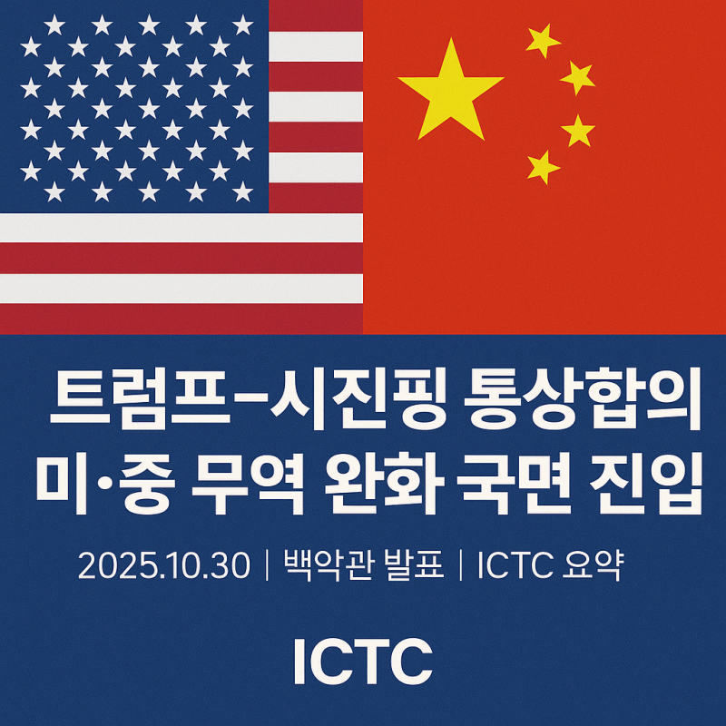 미·중 무역합의로 통상 긴장 완화… 희토류·농산물·물류 정상화에 기대감– 트럼프·시진핑 회담 결과, 대미 수출기업 ‘관세 리스크 완화’ 국면 진입