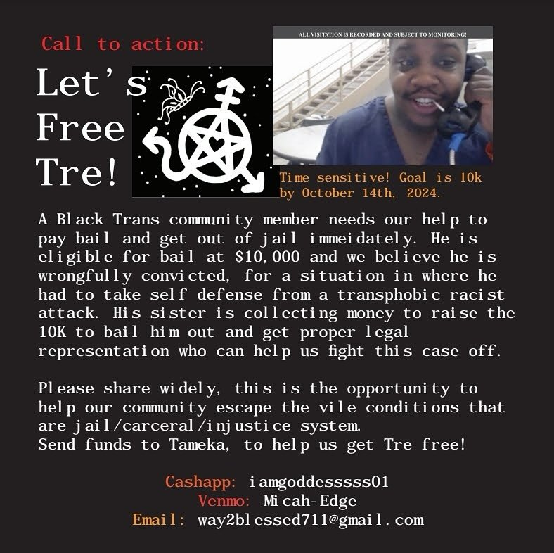 Hey yall, I’ve been in talks with some friends about a community member we’re trying to assist, Tre. He’s wrongfully locked up (as many of our friends and loved ones have been) and we need folks to help to spread the word to get 10k