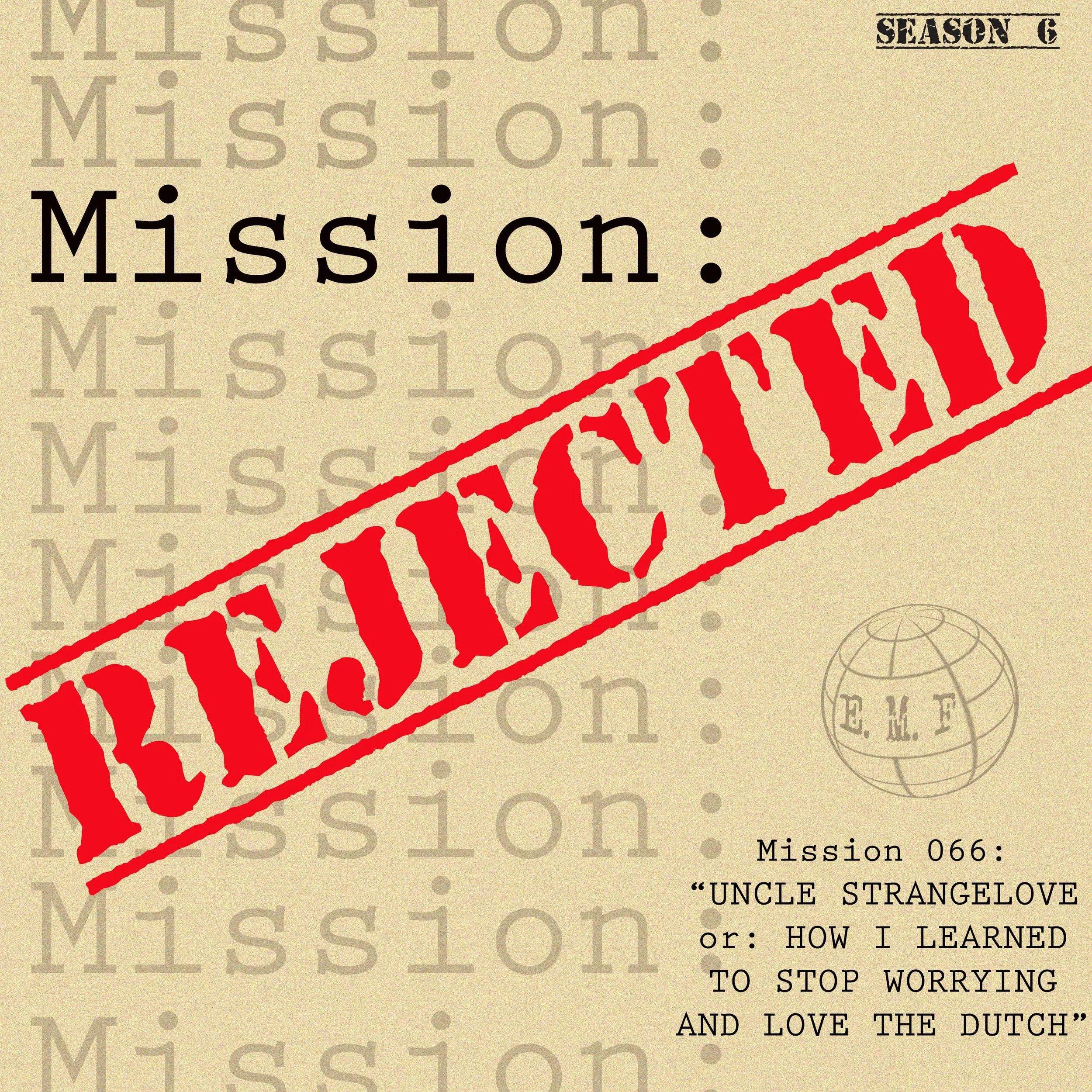 Mission Rejected. Season Six. Episode Six. Misson 66: Uncle Strangelove or How I Stopped Worrying and Learned to Love the Dutch.