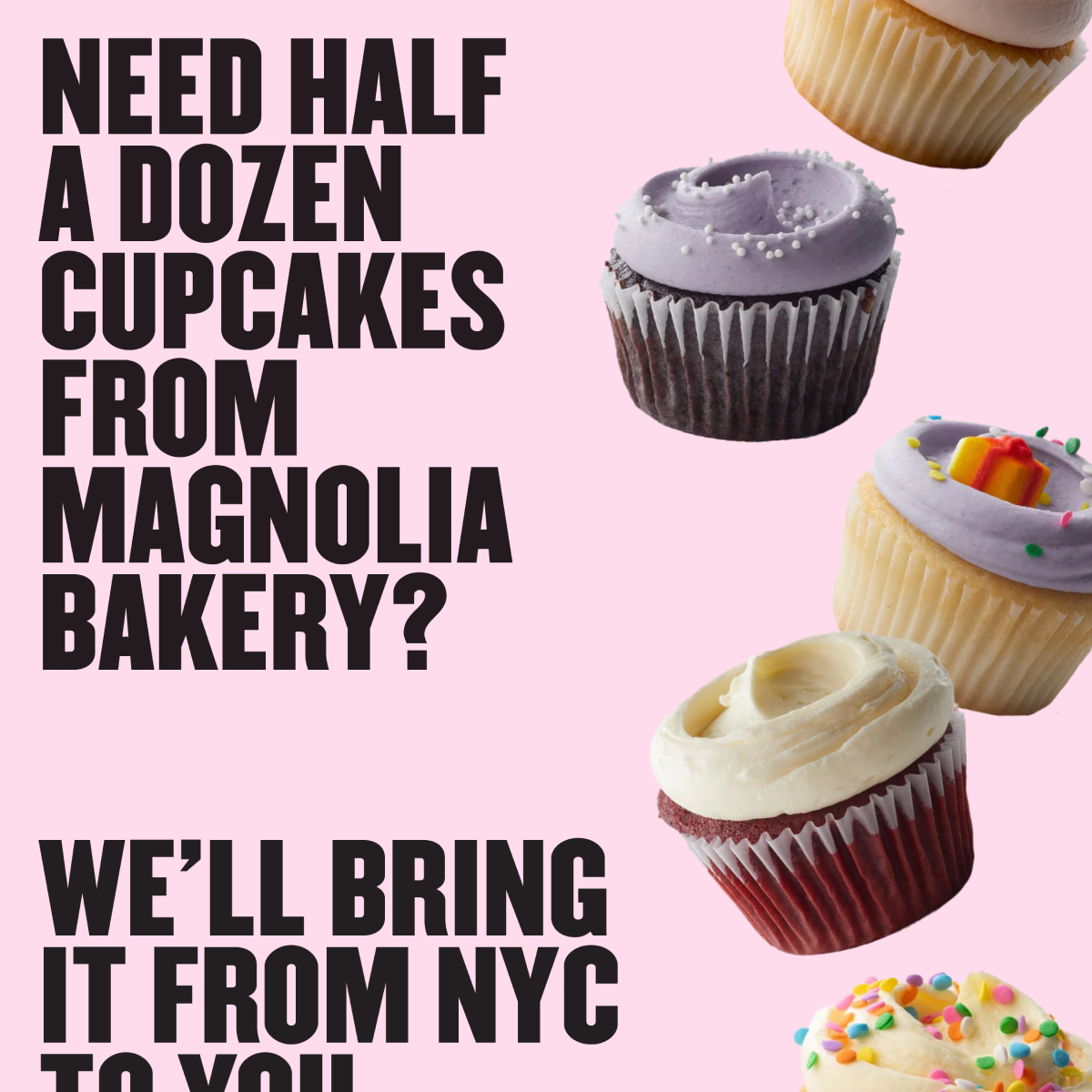Text on pink background with images of colorful cupcakes and sprinkles. Text says: 'Need half a dozen cupcakes from Magnolia Bakery? We'll bring it from NYC to you.'