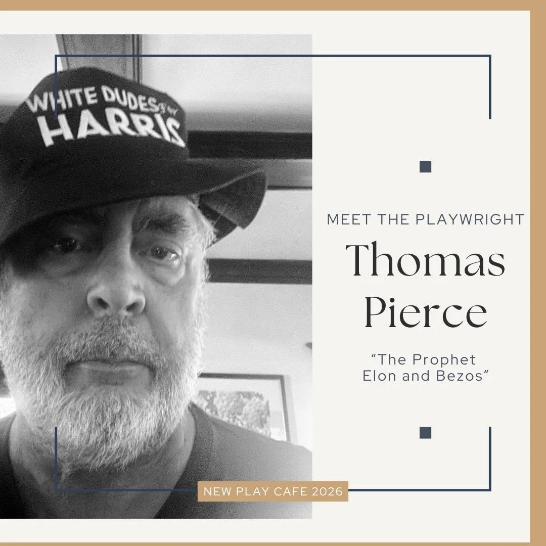 Meet the Playwrights of New Play Cafe 2026

Thomas Pierce, &ldquo;The Prophet Elon and Bezos&rdquo;

Bio: Plays produced in cities throughout the US, including Seattle, Portland, San Francisco, Los Angeles, Chicago, and New York City. International p