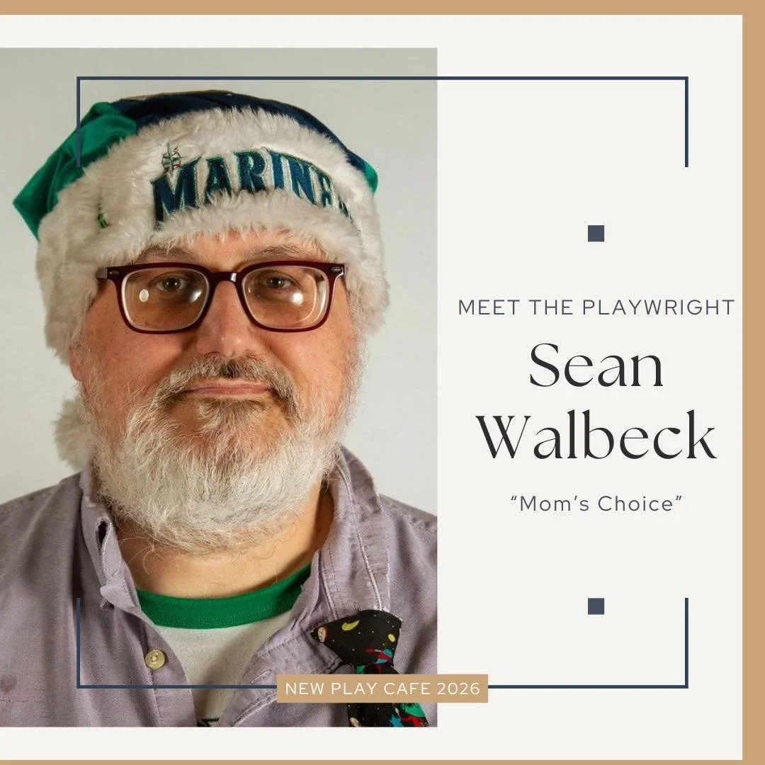 Meet the Playwrights of New Play Cafe 2026

Sean Walbeck, &ldquo;Mom&rsquo;s Choice&rdquo;

SEAN WALBECK is an award-winning playwright from Bellingham WA, whose work has appeared at the Seattle Repertory Theatre, Tacoma Little Theatre, Bellingham Th