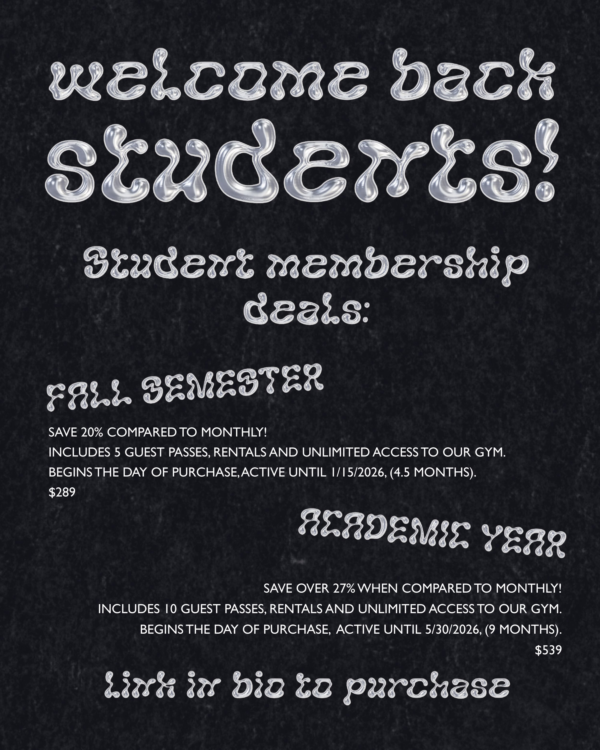 Fall Semester Student Membership
Save 20% compared to monthly!
Includes 5 guest passes, rentals and unlimited access to our gym.
Begins the day of purchase, active until 1/15/2026, (4.5 months).
$289

Annual Student Membership
Save over 27% when comp