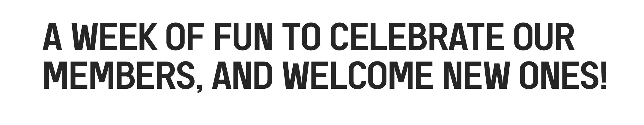 a week of fun to celebrate our members and welcome new ones
