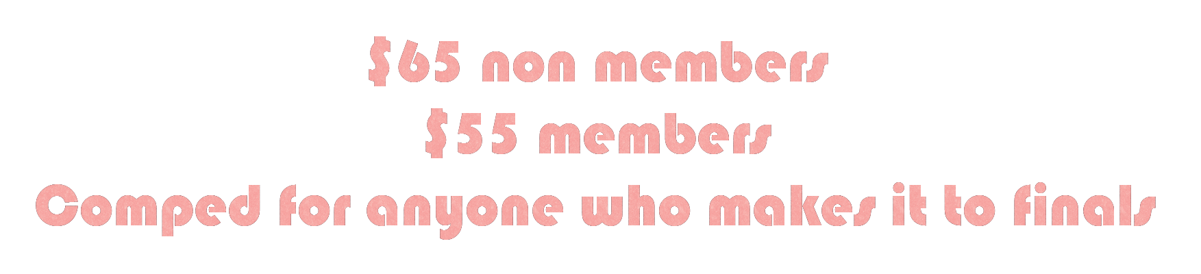 $65 for non members, $55 for members. Comped for anyone who makes it to finals