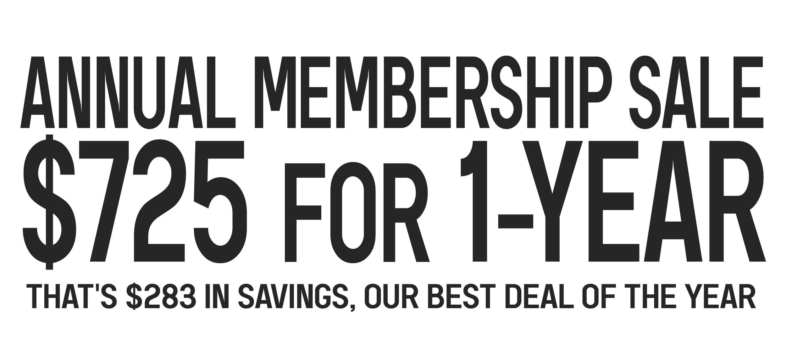 annual membership sale $725 for 1 year, thats $283 in savings, our best deal of the year.