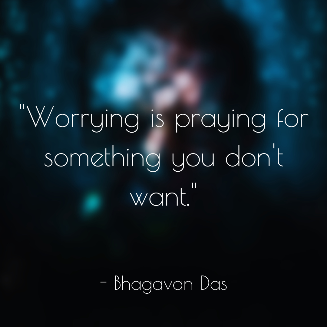 Worrying is praying for something you don't want..png