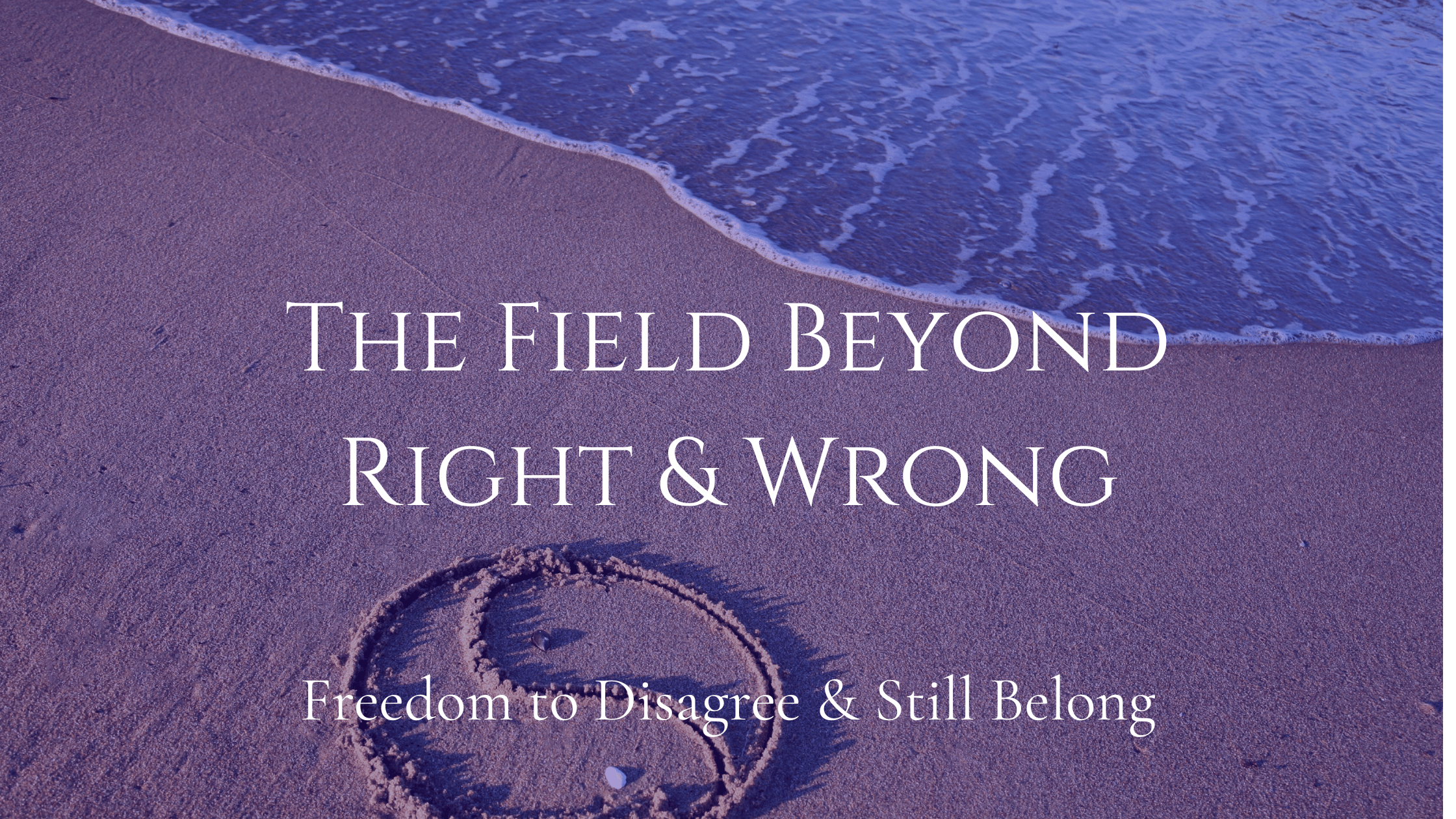 The Field Beyond Right &amp; Wrong: Freedom to Disagree &amp; Still Belong