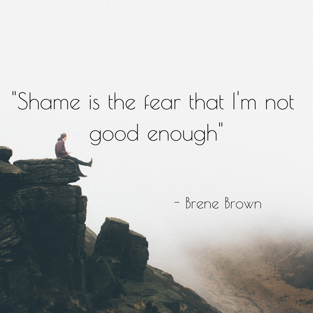 Shame is the fear that I'm not good enough.png