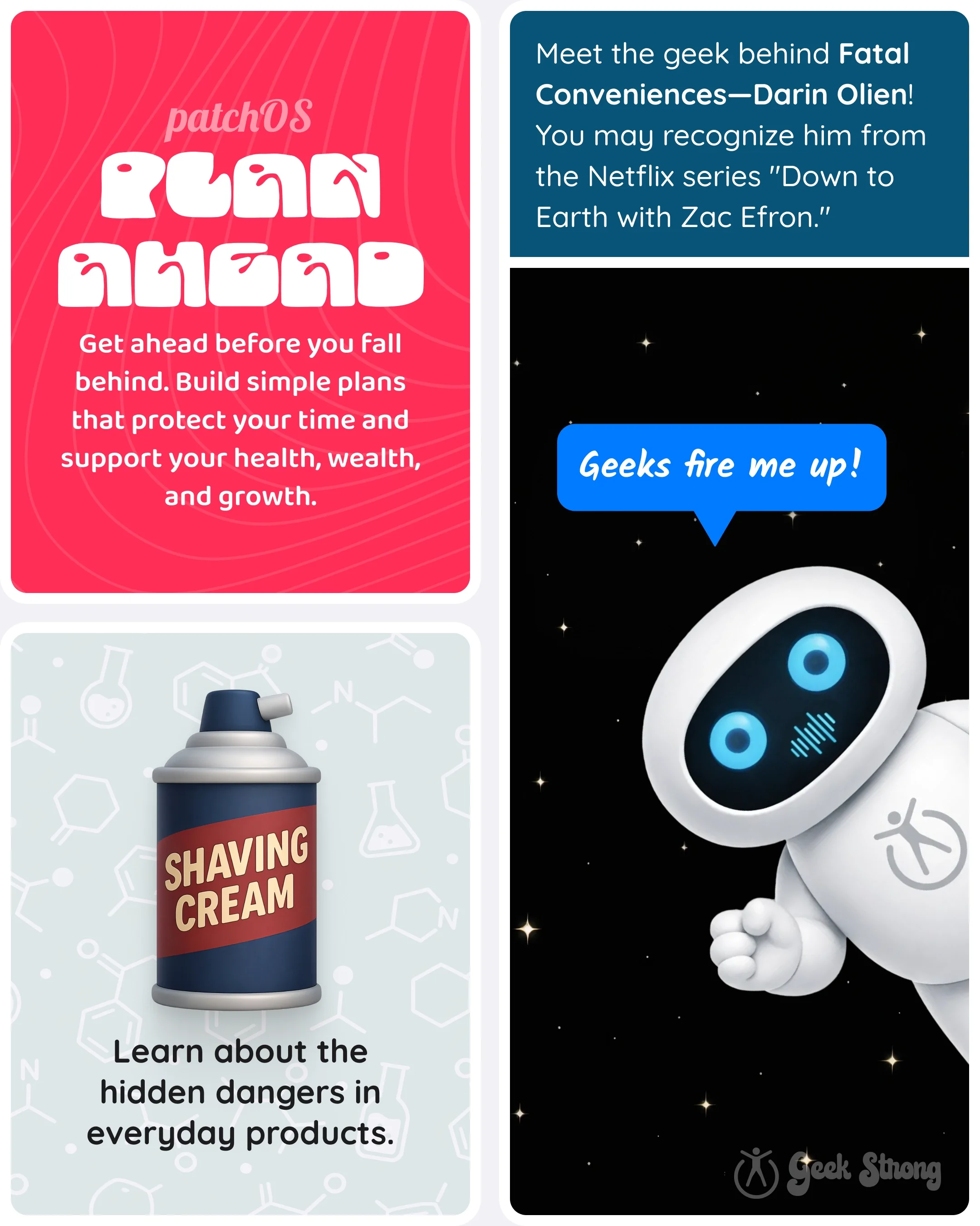   patchOS “plan ahead” card (“Get ahead before you fall behind…”); shaving cream card (“Learn about the hidden dangers…”); intro card for Darin Olien with PatchBot saying, “Geeks fire me up!” 