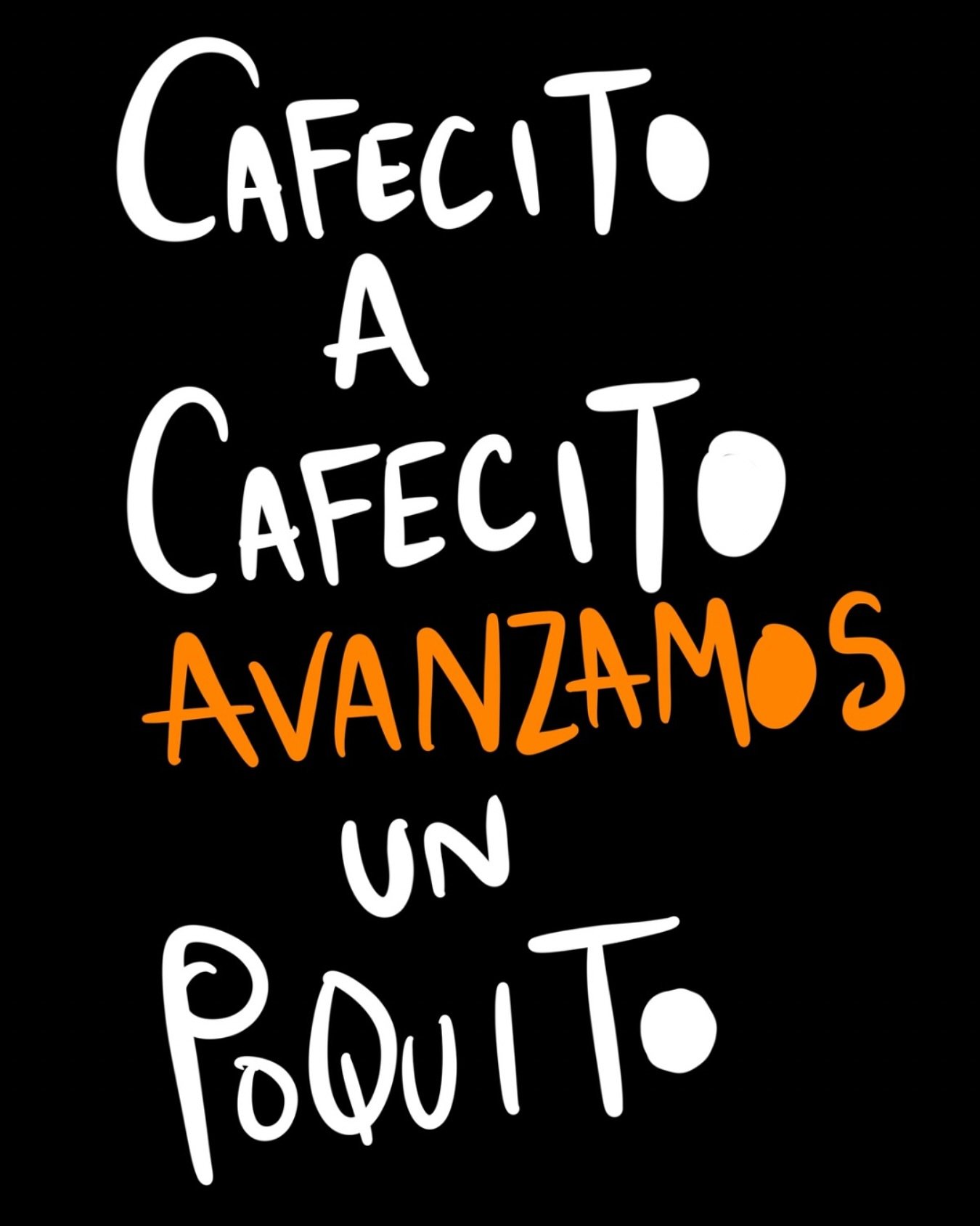 Cafecito a cafecito, avanzamos un poquito.

No se trata de correr, se trata de no parar.
Baby steps still move you forward.

L&iacute;der no es el que llega primero, es el que no se rinde.

Let&rsquo;s keep building, dreaming y creando &mdash; one si