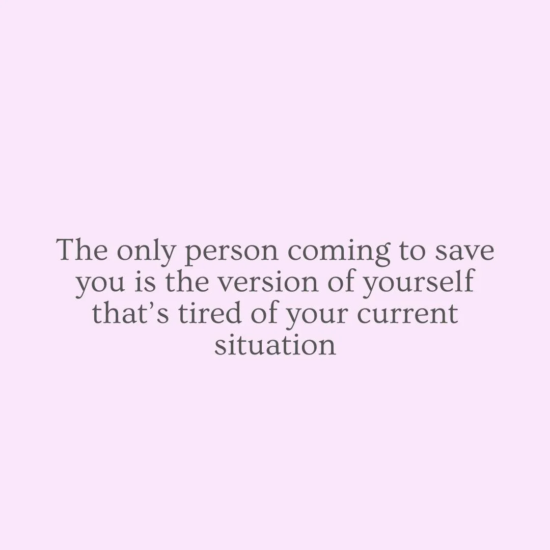 Read that again.

&ldquo;The only person coming to save you is the version of yourself that&rsquo;s tired of your current situation.&rdquo;

Those symptoms that you keep ignoring? Those will catch up with you. 
 That energy, confidence, connection? Y