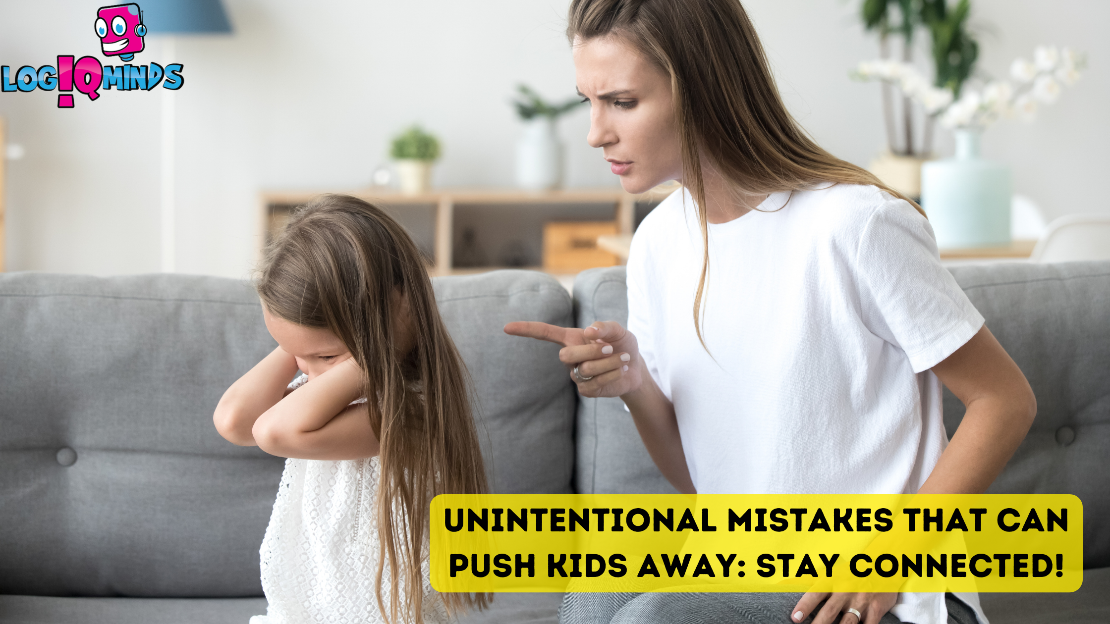 Unintentional Mistakes that Can Push Kids Away: Stay Connected!