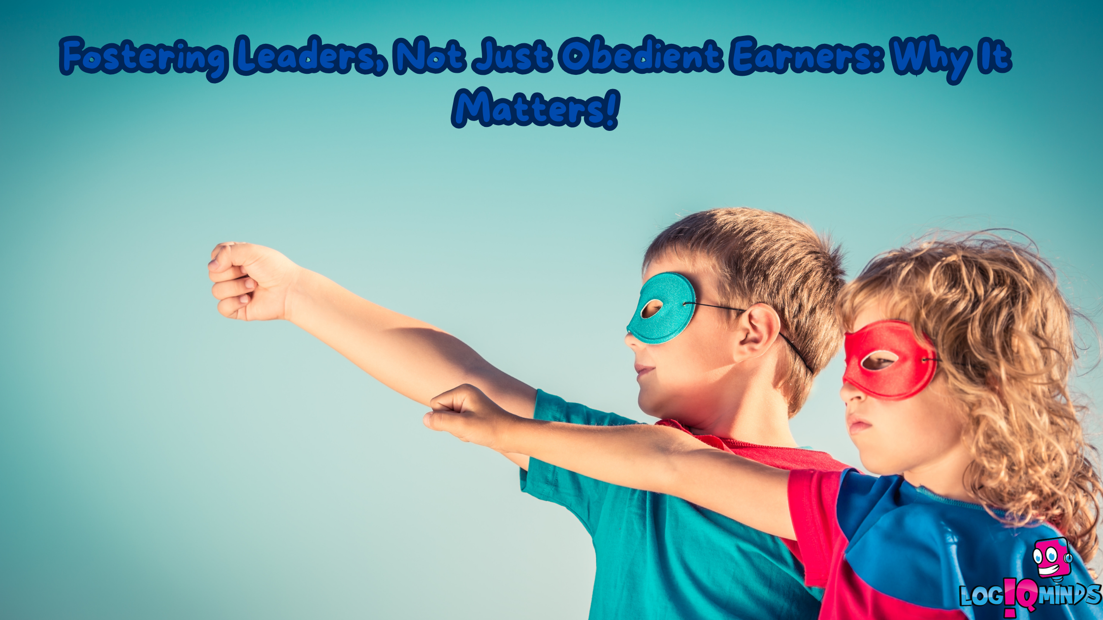 Fostering Leaders, Not Just Obedient Earners: Why It Matters!