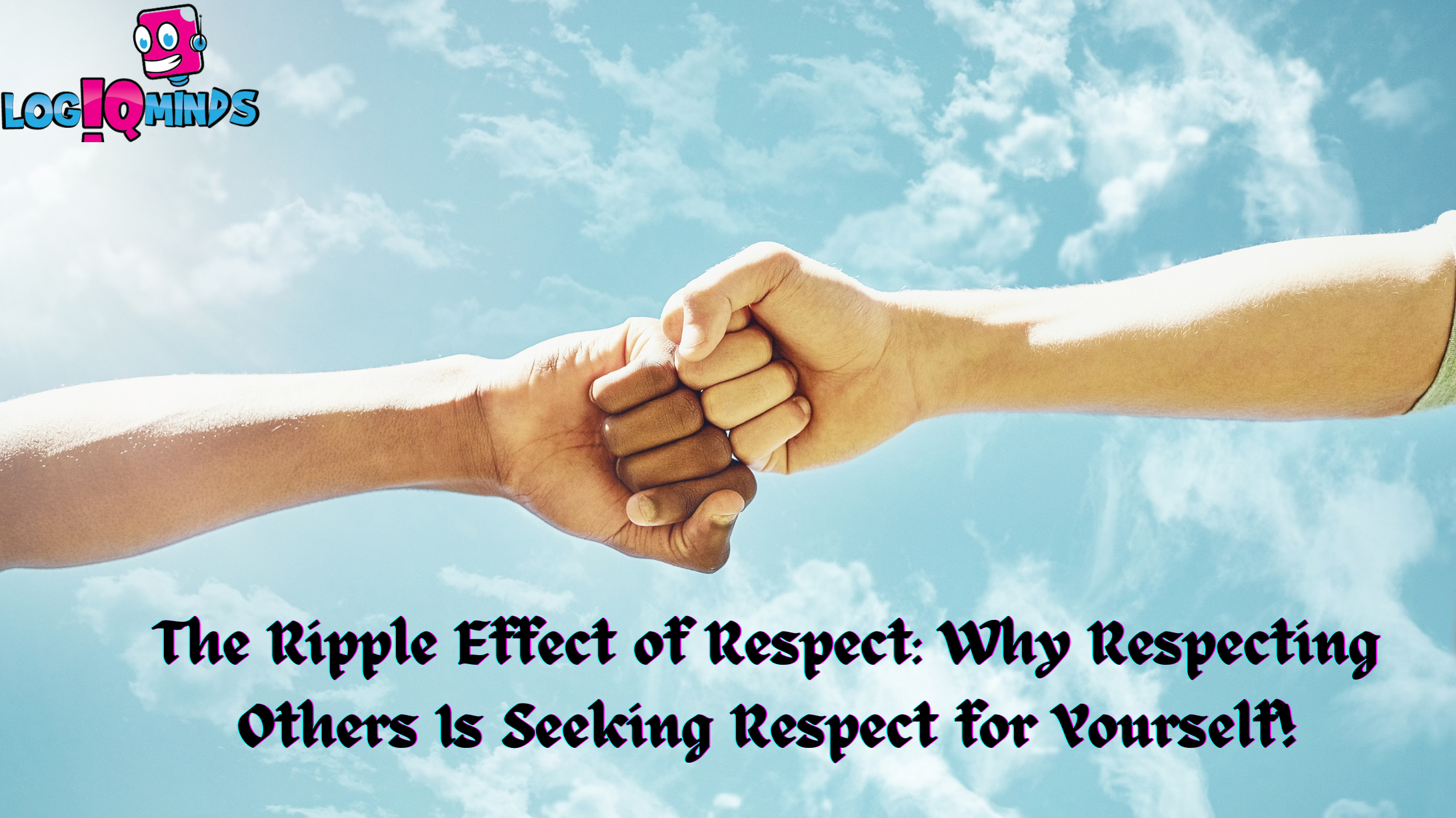 The Ripple Effect of Respect: Why Respecting Others Is Seeking Respect for Yourself!