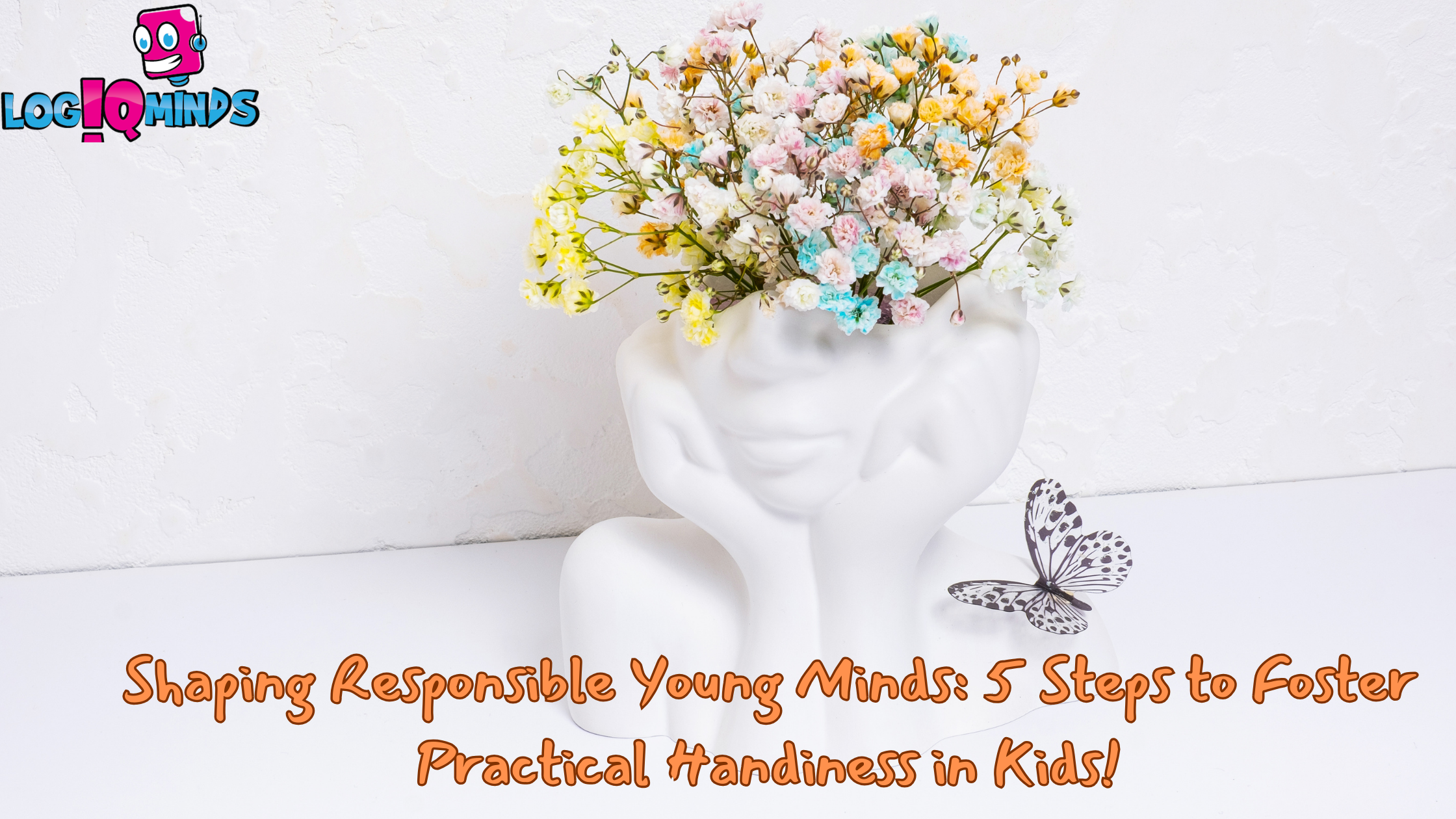 Shaping Responsible Young Minds: 5 Steps to Foster Practical Handiness in Kids!