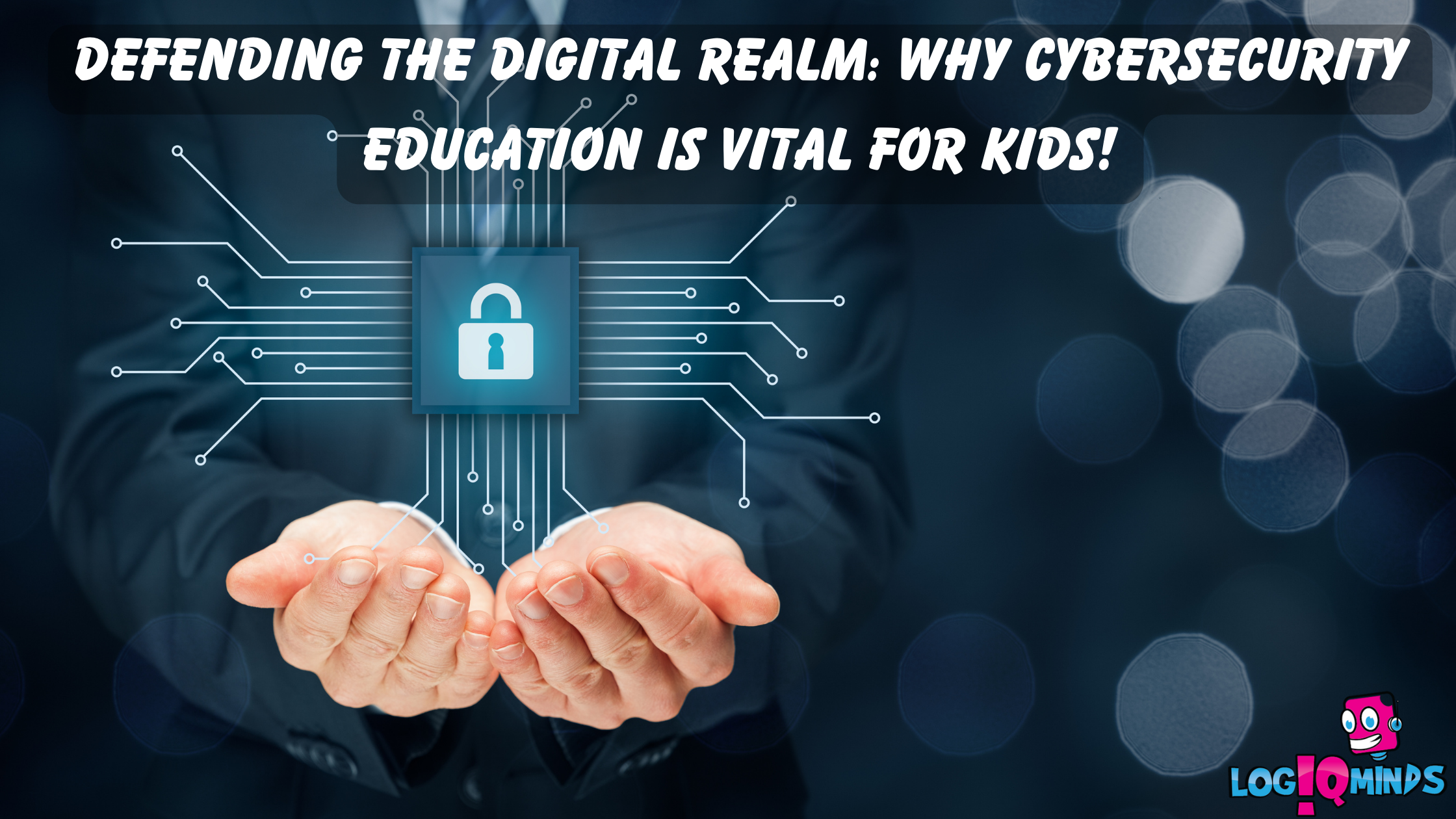 Defending the Digital Realm: Why Cybersecurity Education is Vital for Kids!