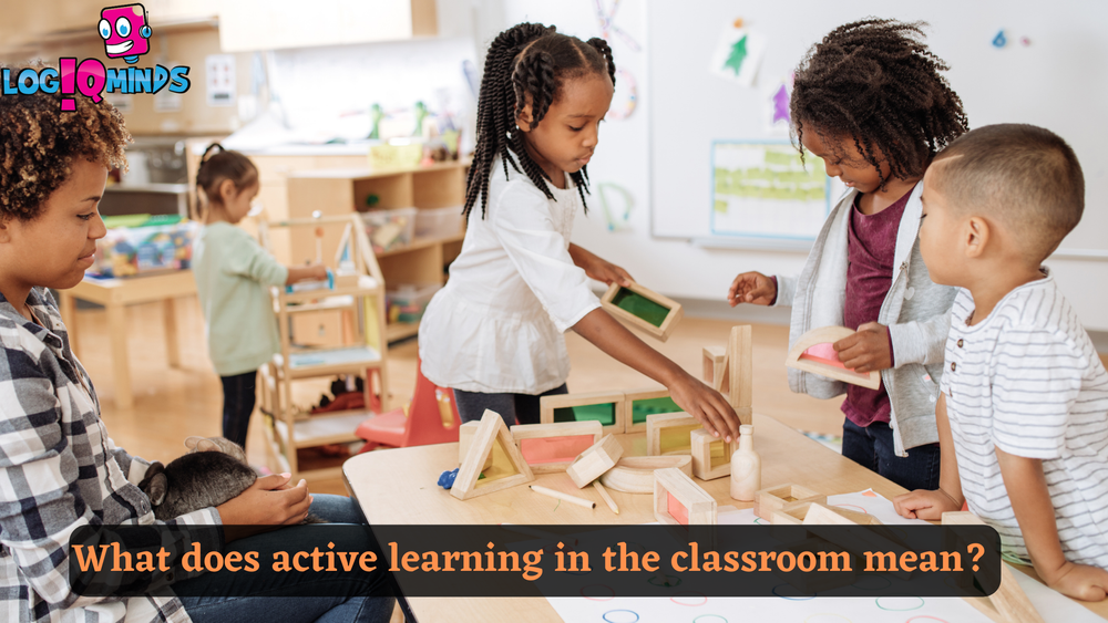 What does active learning in the classroom mean? — LogiQminds