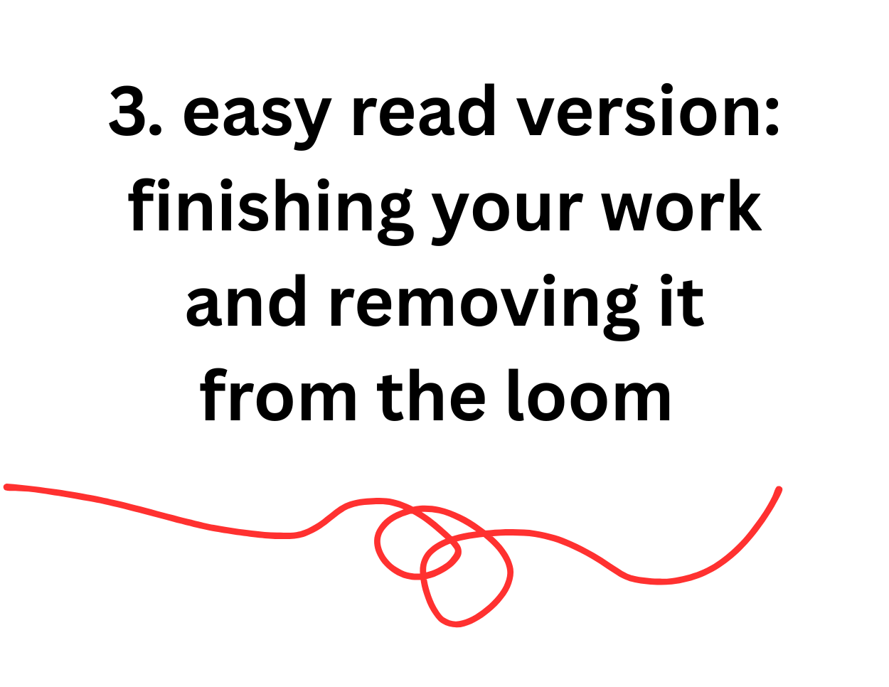 easy read version: finishing your work and removing it from the loom