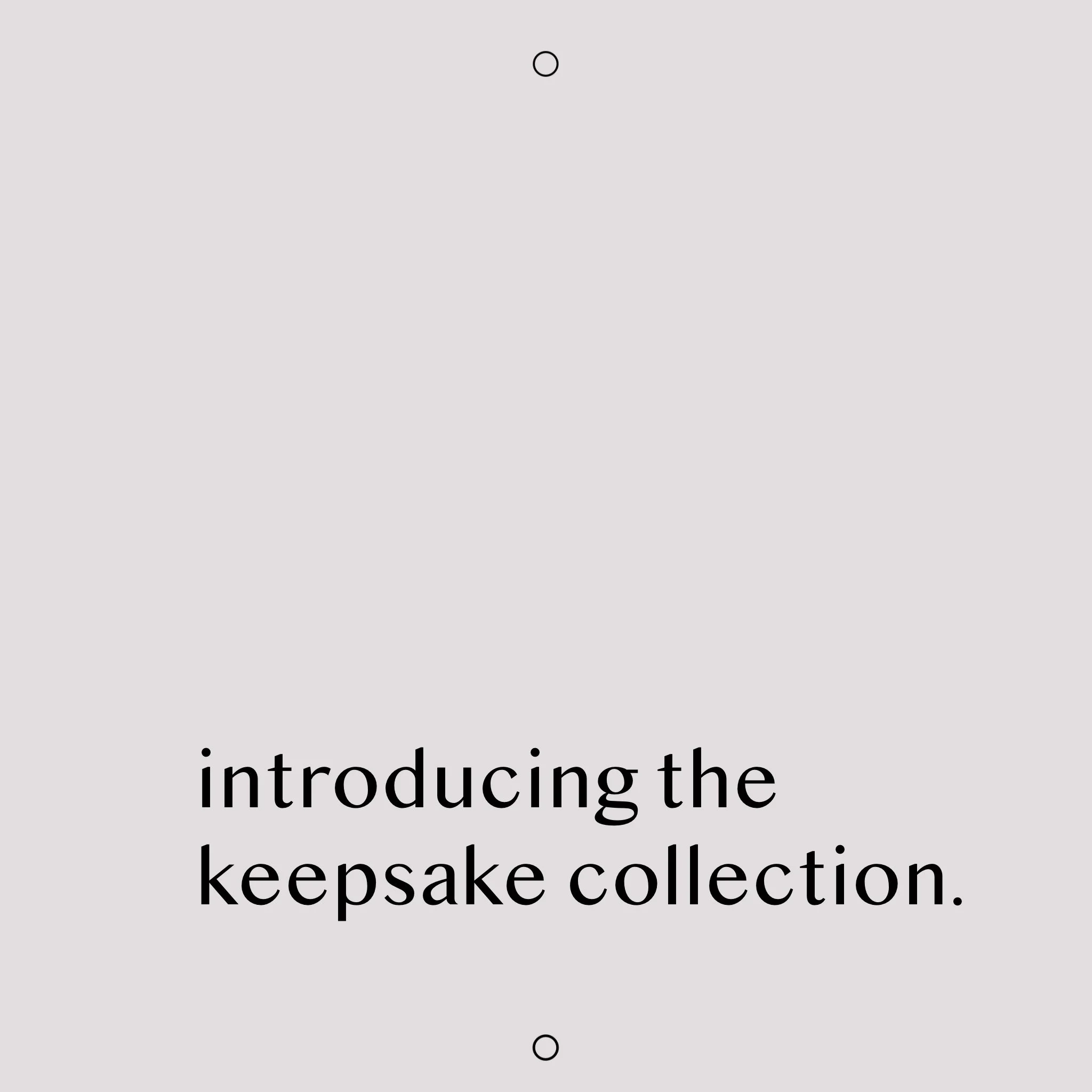 Introducing The Keepsake Collection