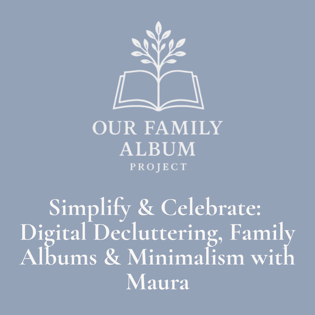 Text reads: Our Family Album Project, Simplify & Celebrate Digital Decluttering, Family Albums & Minimalism with Maura