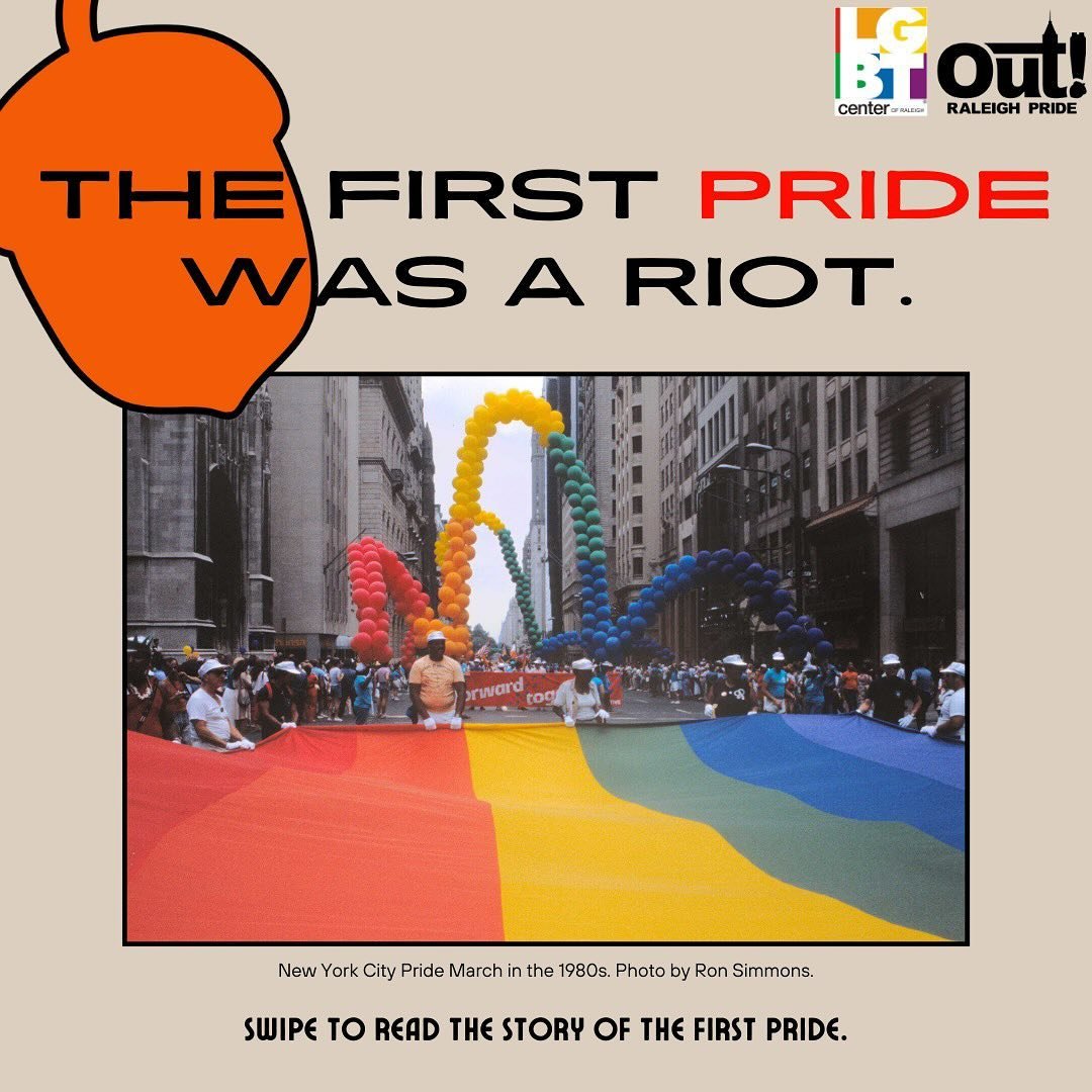 As we prepare for 2024 Out! Raleigh Pride, we&rsquo;re reflecting on those who came before us. The first pride was a riot at the Stonewall Inn in New York City in June, 1969 against police brutality. A year after that, the first Pride was held in New