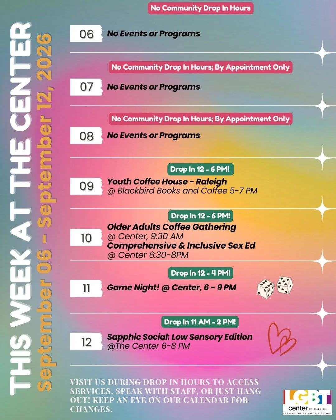 This Week At The Center!

Sunday, 09/06: No Events or Programs

Monday, 09/07: No Events or Programs

Tuesday, 09/08: No Events or Programs

Wednesday, 09/09: Youth Coffee House - Raleigh 
@ Blackbird Books and Coffee 5-7 PM

Thursday, 09/10: Older A