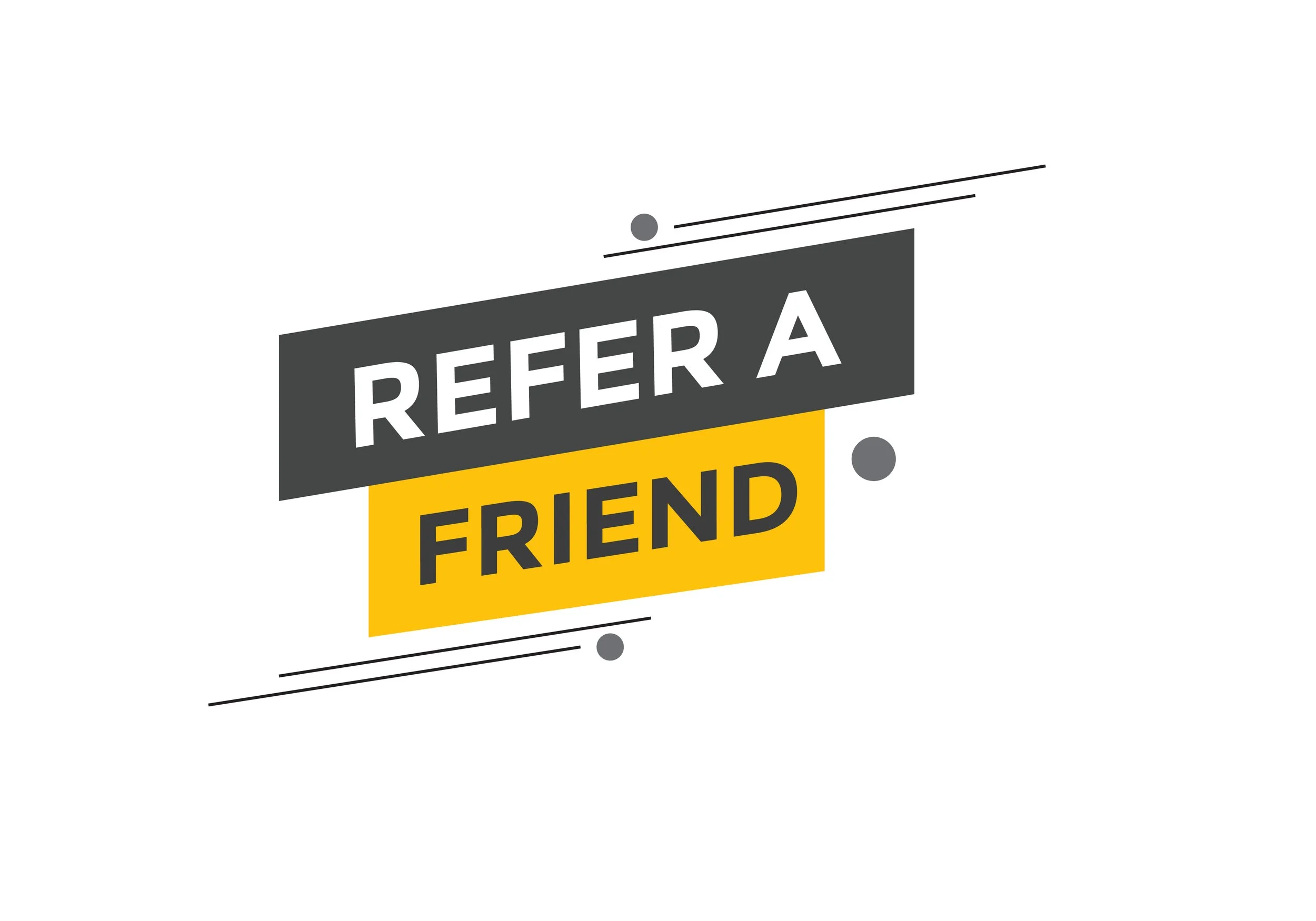 Graphic with the words "Refer a Friend," where "Refer a" is on a dark gray background and "Friend" is on a yellow background, with decorative lines and dots.