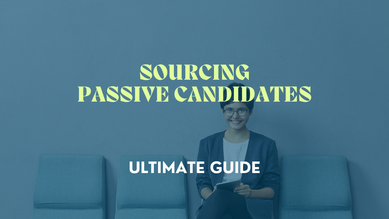Sourcing Passive Candidates in 2024 (Recruiter’s Guide)
