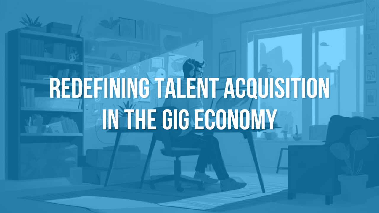Redefining Talent Acquisition in the Gig Economy