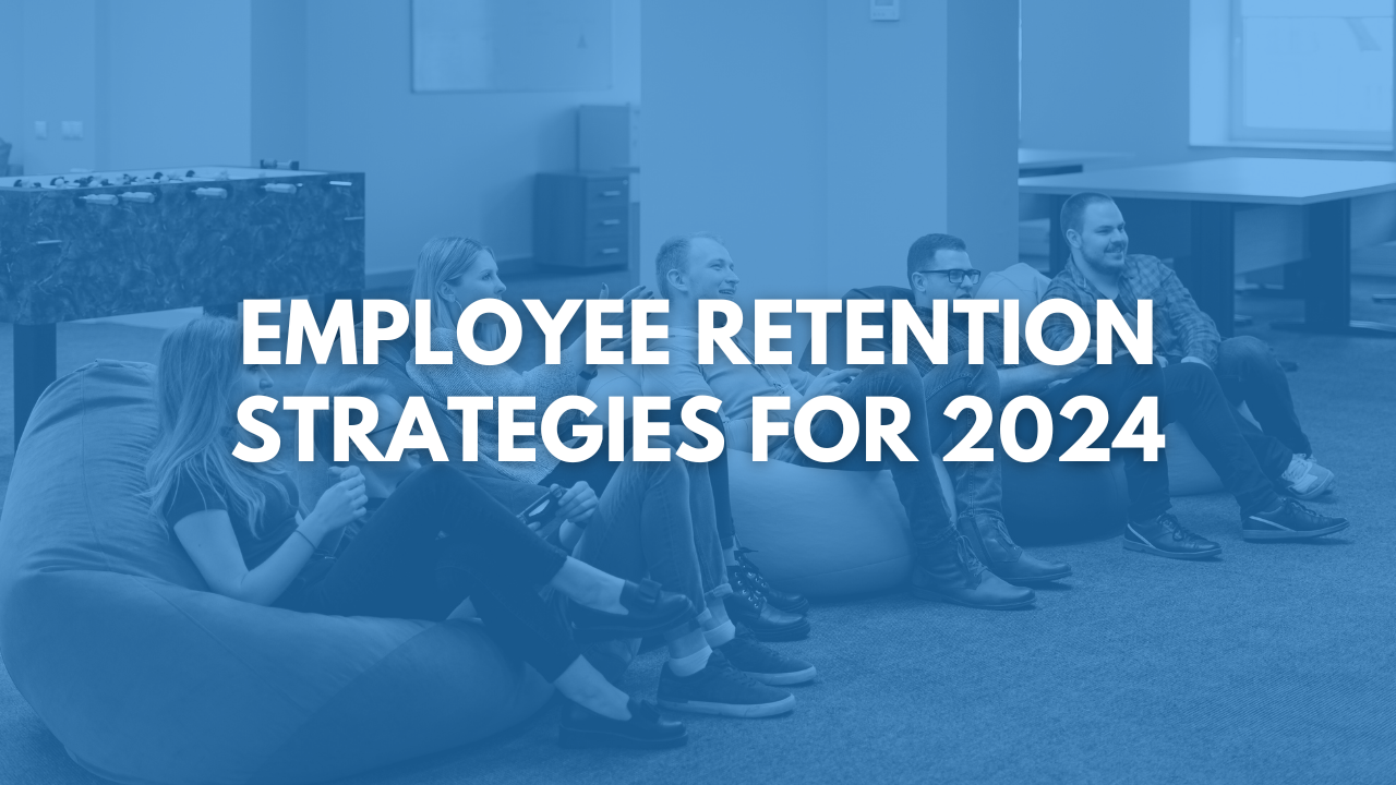Employee Retention Strategies for 2024: A Guide to Keeping Top Talent