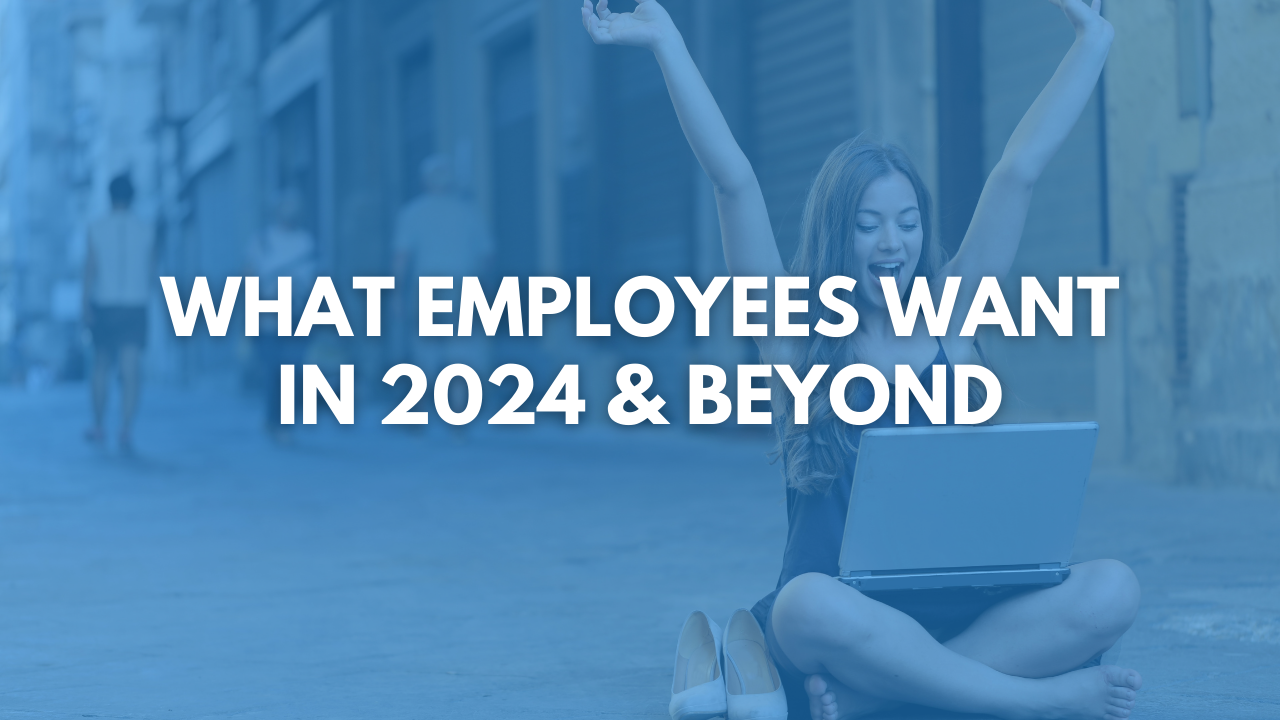 The Future of Work: What Employees Want in 2024 and Beyond