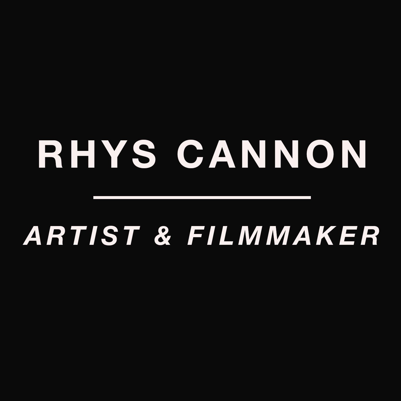 Rhys Cannon - Artist &amp; Filmmaker