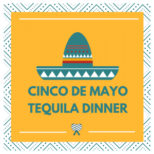 Mark Your Calendar for Our Cinco De Mayo Tequila Dinner