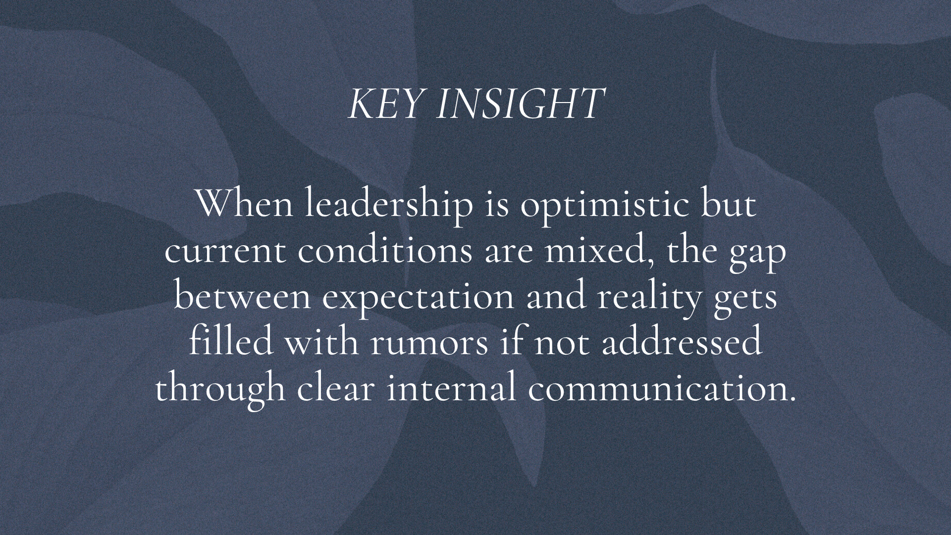 When leadership is optimistic but current conditions are mixed, the gap between expectation and reality gets filled with rumors if not addressed through clear internal communication.