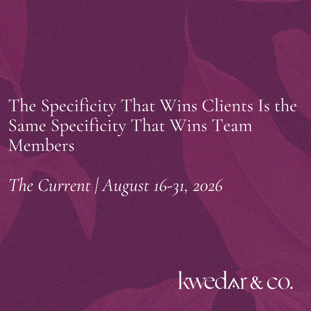 The Current | August 16–31, 2026: The Specificity That Wins Clients Is the Same Specificity That Wins Team Members