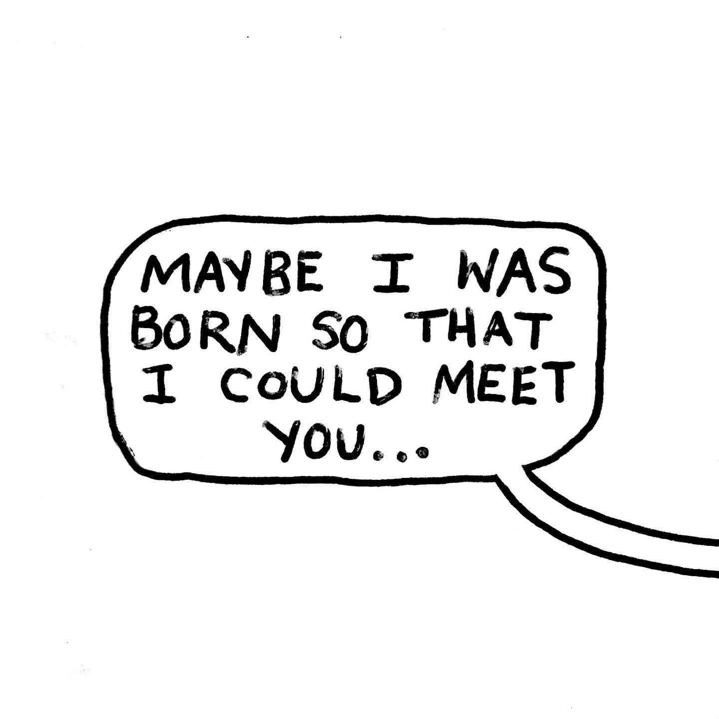 Maybe I was born so that I could meet you&hellip;