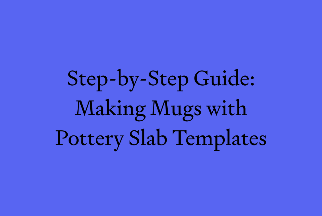 Step-by-Step Guide: Making Mugs with Pottery Slab Templates
