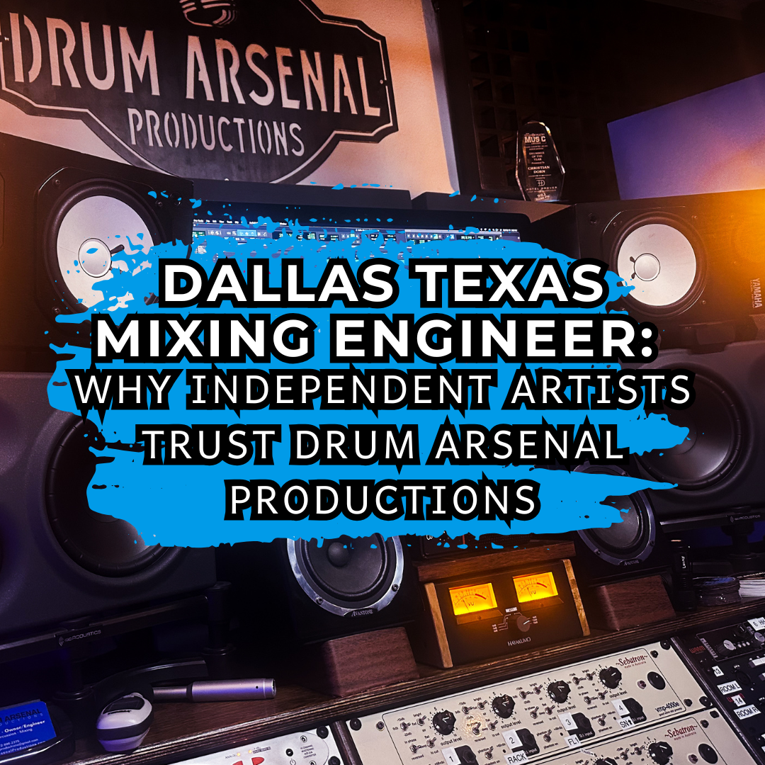 Dallas Texas Mixing Engineer: Why Independent Artists Trust Drum Arsenal Productions
