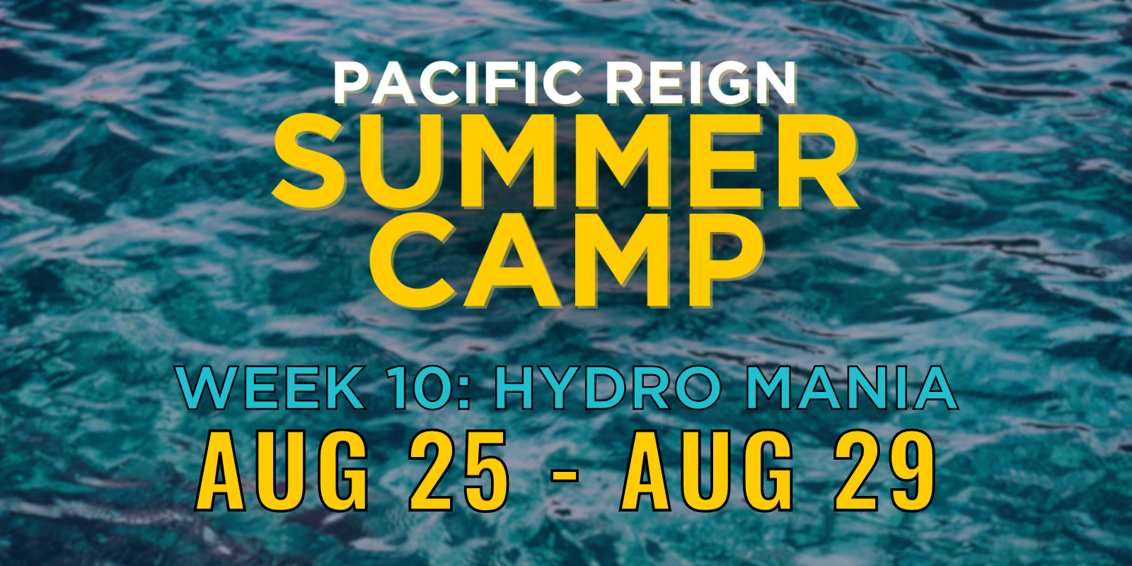 Text overlay on a water background reading 'Pacific Reign Summer Camp, Week 10: Hydro Mania, August 25 - August 29'