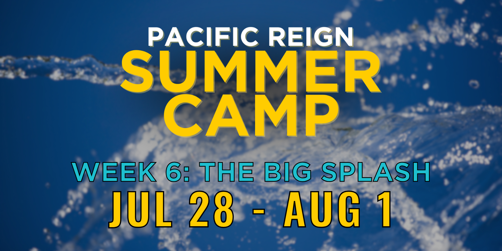 Text overlay on a swimming splash background advertising Pacific Reign Summer Camp, week 6: The Big Splash, from July 28 to August 1.