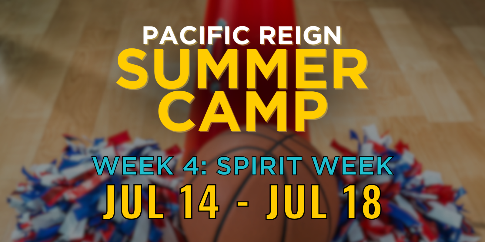 Promotional poster for Pacific Reign Summer Camp, week 4: Spirit Week, from July 14 to July 18, featuring a basketball on a gym floor with pom-poms around it.