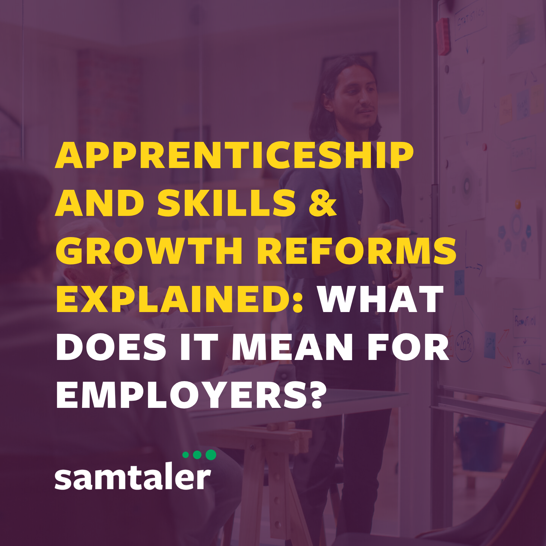 Apprenticeship and Skills &amp; Growth reforms explained: What does it mean for employers?