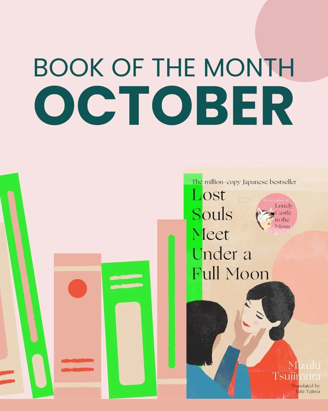 Our October Book of the Month is Lost Souls Meet Under a Full Moon by Mizuki Tsujimura, translated by Yuki Tejima. 
A runaway bestseller in Japan, this novel blends mystery and heart in a story of reunions between the living and the dead. Under a fu