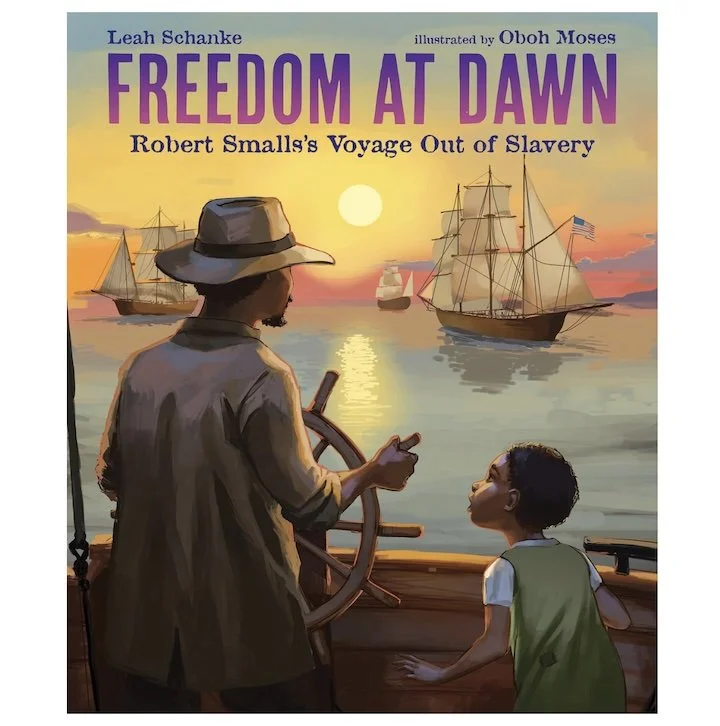 Freedom at Dawn: Robert Smalls’s Voyage Out of Slavery, by Leah Schanke and Oboh Moses
