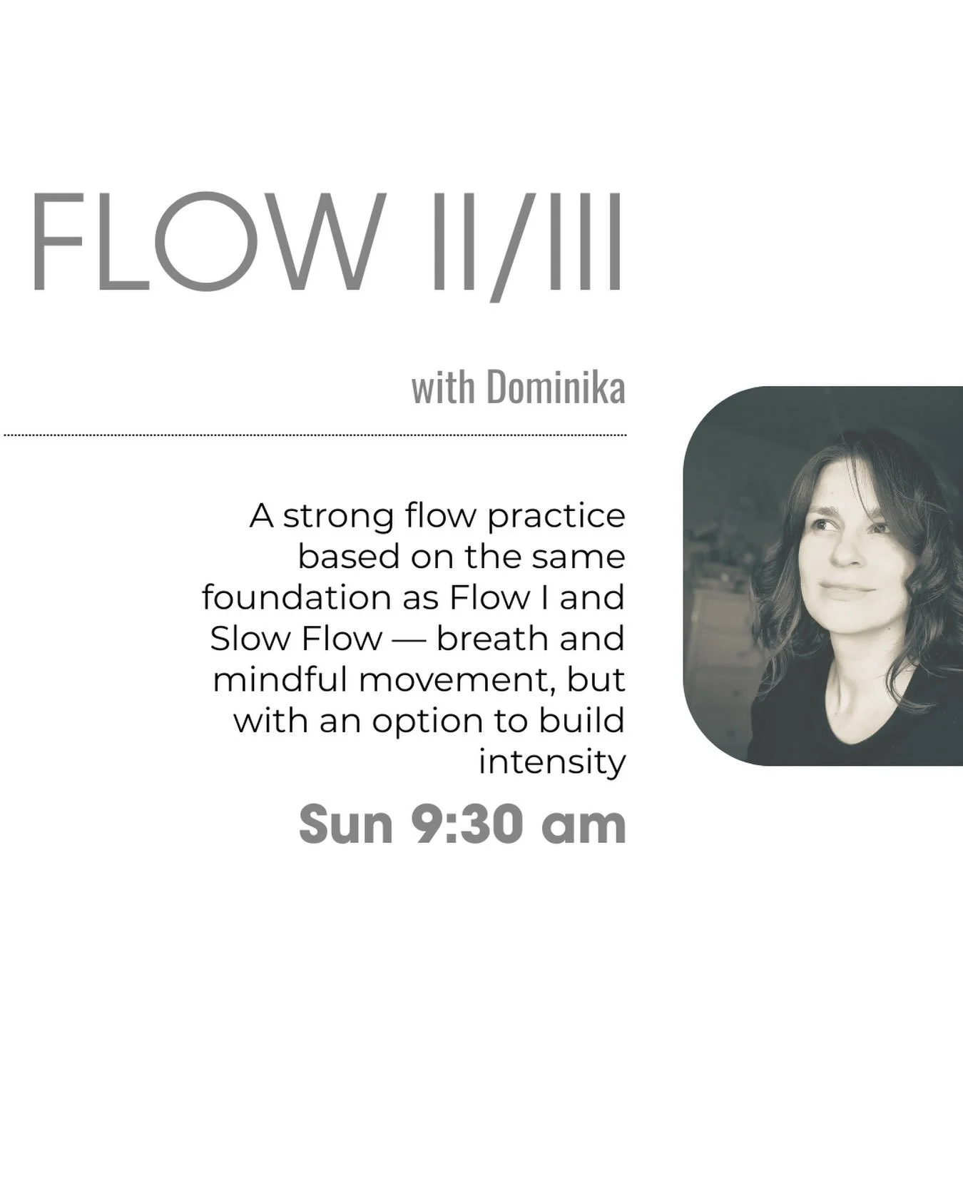 What Flow II/III is NOT:
- a fast paced class
- only for advanced practitioners
- scary!

What Flow II/III is:
- an invitation to explore your breath, movement and yourself with the option to build intensity where it feels right for you 
- the opport