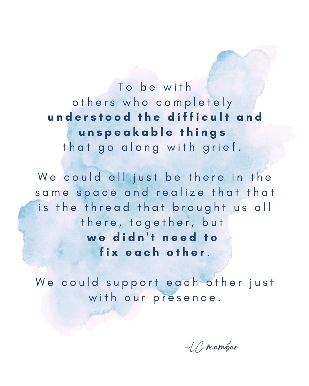 Grief is not meant to be carried alone.

&quot;To be with others who completely understood the difficult and unspeakable things that go along with grief.  We could all just be there in the same space and realize that that is the thread that brought u