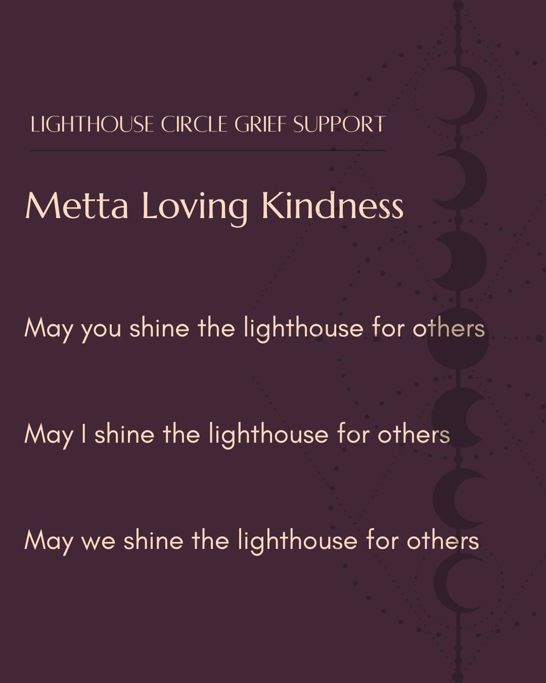 ✨ Metta Loving Kindness ✨
Grief can feel isolating, but you don&rsquo;t have to walk through it alone. At Lighthouse Circle, our mission is to hold compassionate space for people to grieve openly and honestly, supported by a caring community.

During